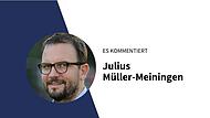 Es kommentiert Julius Müller-Meiningen.